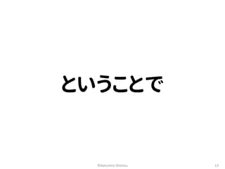ということで 
©Katsuhiro Shimizu 13 
 