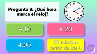 Ganador:
2 puntos
Incorrecto
Incorrecto
Incorrecto
Pregunta 8: ¿Qué hora
marca el reloj?
 