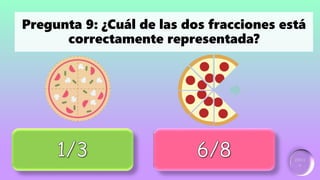 Incorrecto
Ganador:
2 puntos
Pregunta 9: ¿Cuál de las dos fracciones está
correctamente representada?
 