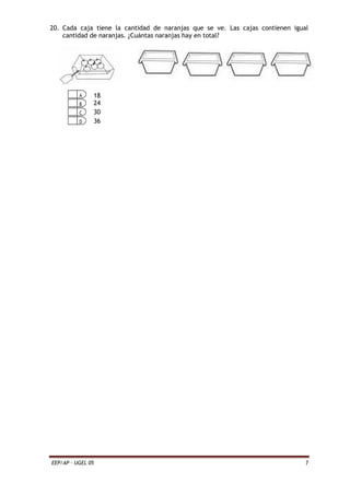 EEP/AP – UGEL 05 7
20. Cada caja tiene la cantidad de naranjas que se ve. Las cajas contienen igual
cantidad de naranjas. ¿Cuántas naranjas hay en total?
18
24
30
36
 