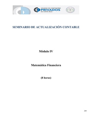 289
SEMINARIO DE ACTUALIZACIÓN CONTABLE
Módulo IV
Matemática Financiera
(8 horas)
 