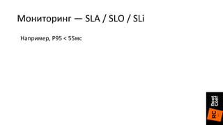 Мониторинг — SLA / SLO / SLi
Например, P95 < 55мс
 