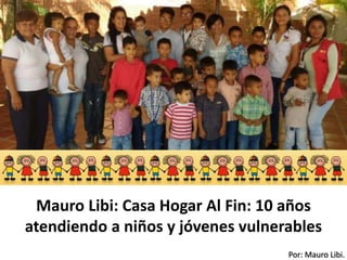 Por: Mauro Libi.
Mauro Libi: Casa Hogar Al Fin: 10 años
atendiendo a niños y jóvenes vulnerables
 