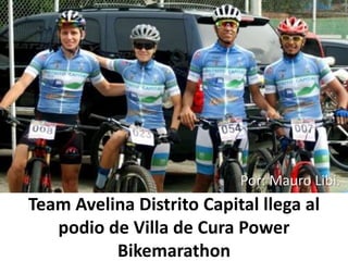 Team Avelina Distrito Capital llega al
podio de Villa de Cura Power
Bikemarathon
Por: Mauro Libi.
 