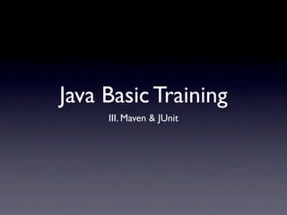Java Basic Training
     III. Maven & JUnit
 