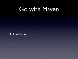 Go with Maven


• Hands-on
 