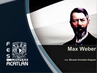 Max Weber
Lic. Micaela González Delgado
 