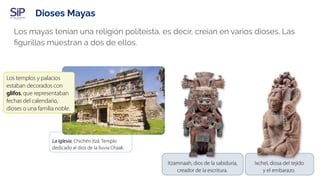 Dioses Mayas
Los mayas tenían una religión politeísta, es decir, creían en varios dioses. Las
ﬁgurillas muestran a dos de ellos.
 