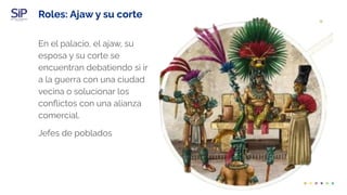 Roles: Ajaw y su corte
En el palacio, el ajaw, su
esposa y su corte se
encuentran debatiendo si ir
a la guerra con una ciudad
vecina o solucionar los
conﬂictos con una alianza
comercial.
Jefes de poblados
 