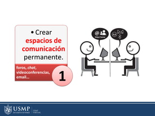 •Crear
espacios de
comunicación
permanente.
foros, chat,
videoconferencias,
email…
1
 
