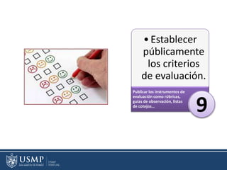 •Establecer
públicamente
los criterios
de evaluación.
Publicar los instrumentos de
evaluación como rúbricas,
guías de observación, listas
de cotejos…
9
 