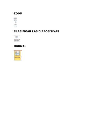 ZOOM 
CLASIFICAR LAS DIAPOSITIVAS 
NORMAL 
