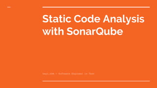 Static Code Analysis
with SonarQube
hayi.nkm - Software Engineer in Test
 