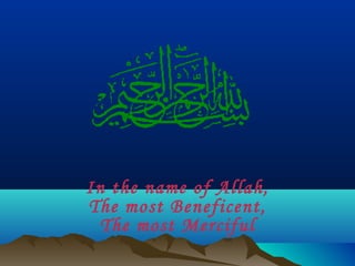 In the name of Allah,
The most Beneficent,
The most Merciful
 