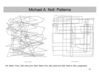 18
Michael A. Noll: Patterns
Left: Pattern Three, 1962, photo print. Right: Pattern Four, 1962, photo print (Noll: Patterns 1962, unpaginated).
 