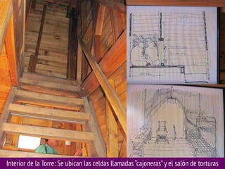 Interior de la Torre: Se ubican las celdas llamadas “cajoneras” y el salón de torturas

 
