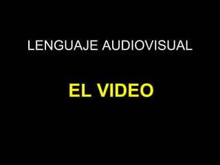 LENGUAJE AUDIOVISUAL EL VIDEO 