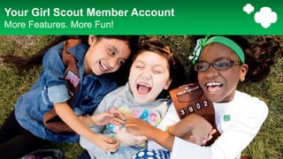 Your Girl Scout Member Account
More Features. More Fun!
 