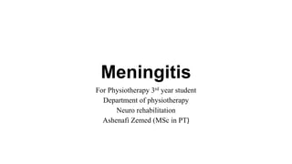 Meningitis
For Physiotherapy 3rd year student
Department of physiotherapy
Neuro rehabilitation
Ashenafi Zemed (MSc in PT)
 