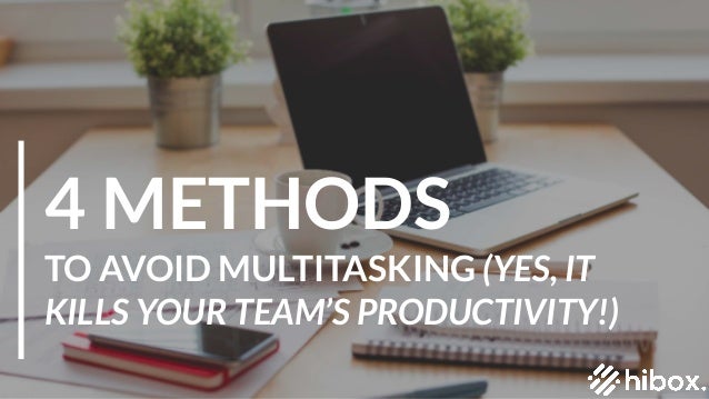 4 Methods To Avoid Multitasking (Yes, It Kills Your Team's Productivity!)