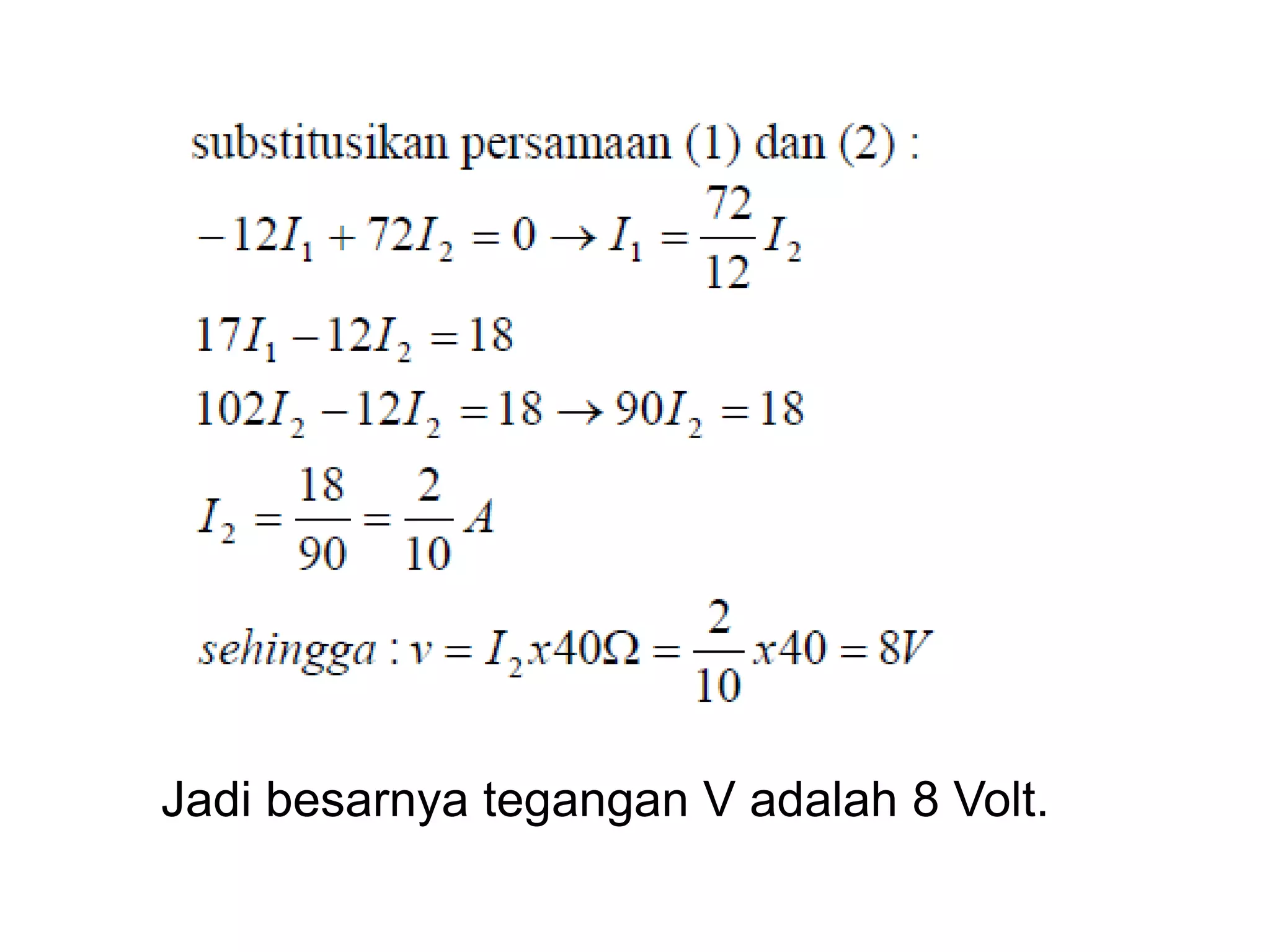 Jadi besarnya tegangan V adalah 8 Volt.
 