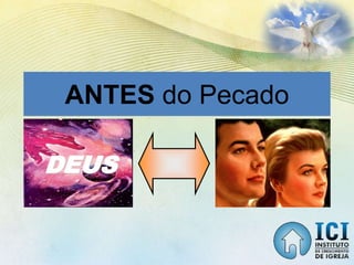 DEUS
ANTES do Pecado
 