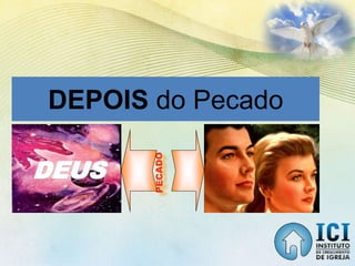 DEUS
DEPOIS do Pecado
 