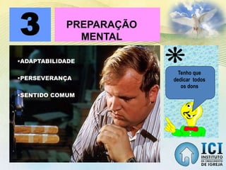 PREPARAÇÃO
MENTAL
3
•ADAPTABILIDADE
•SENTIDO COMUM
•PERSEVERANÇA
Tenho que
dedicar todos
os dons
 