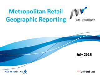 July 2015
Metropolitan Retail
Geographic Reporting
 