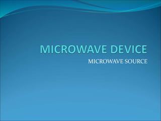 MICROWAVE SOURCE
 