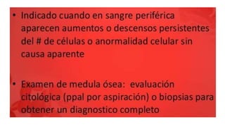 Reporte de medula ósea (mielograma)
 El reporte debe contener:
 1.Celularidad
 2. Relación mieloide: eritroide
 3. Des...