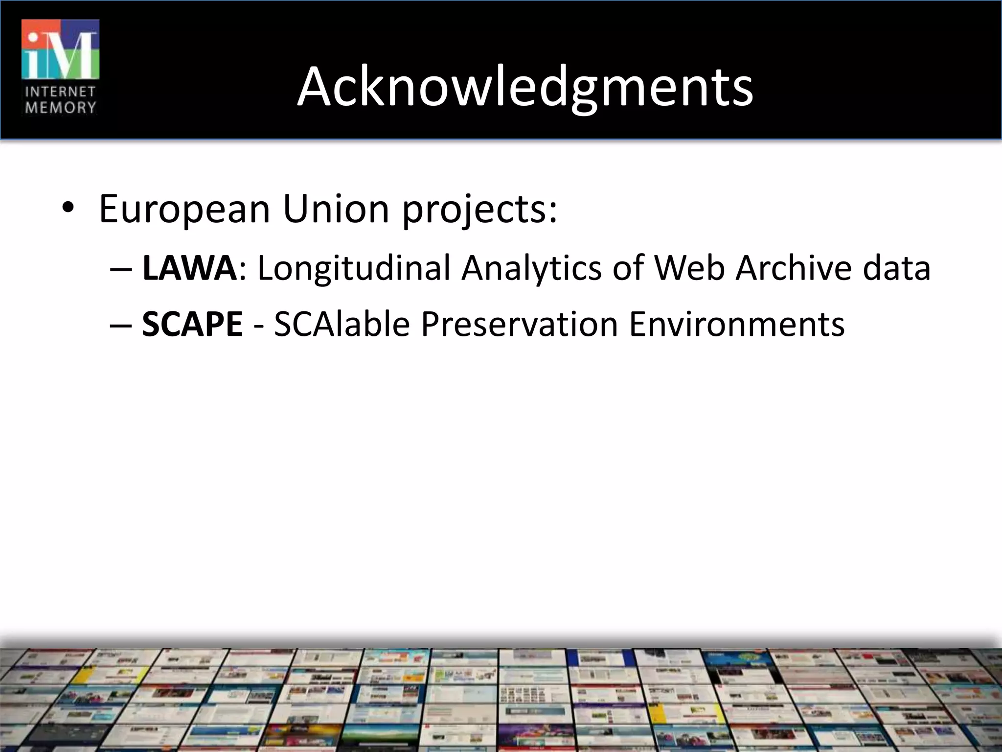Acknowledgments
• European Union projects:
  – LAWA: Longitudinal Analytics of Web Archive data
  – SCAPE - SCAlable Preservation Environments
 