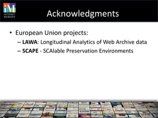 Acknowledgments
• European Union projects:
  – LAWA: Longitudinal Analytics of Web Archive data
  – SCAPE - SCAlable Preservation Environments
 