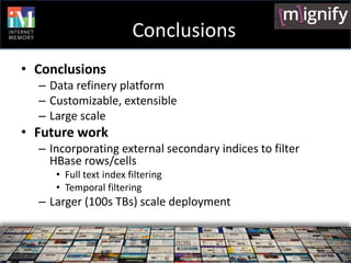 Conclusions
• Conclusions
  – Data refinery platform
  – Customizable, extensible
  – Large scale
• Future work
  – Incorp...