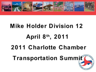 Mike Holder Division 12  April 8 th , 2011 2011 Charlotte Chamber Transportation Summit 