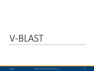 V-BLAST
5/2/2019 FRANCISCO SANDOVAL | FASANDOVAL@UTPL.EDU.EC 45
 
