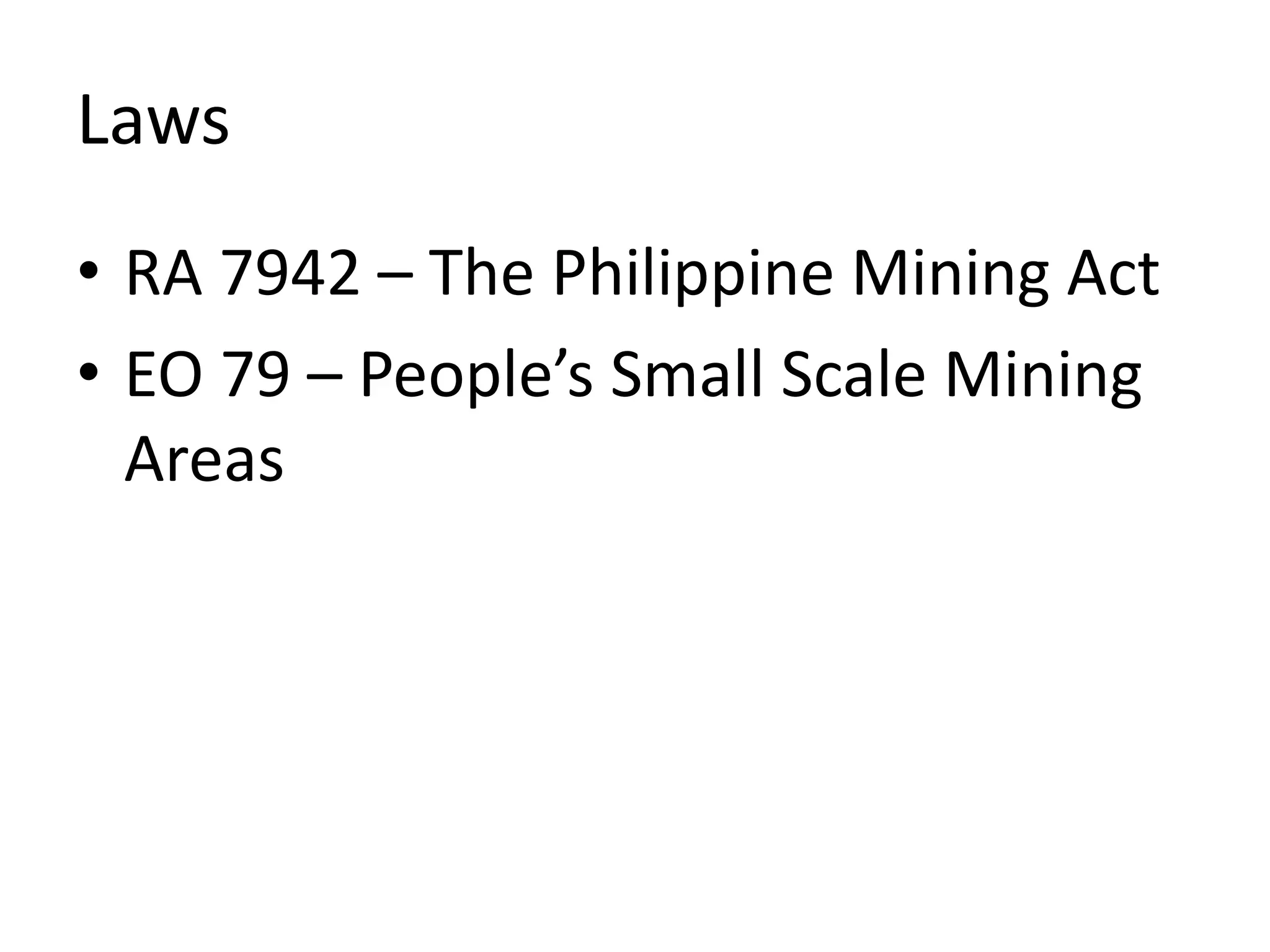 Laws
• RA 7942 – The Philippine Mining Act
• EO 79 – People’s Small Scale Mining
Areas
 