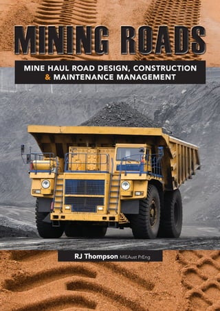HAUL ROAD DESIGN AND CONSTRUCTION NOTES
RJ Thompson MIEAust PrEng
Mine Haul Road Design, ConStruction
& Maintenance Management
 
