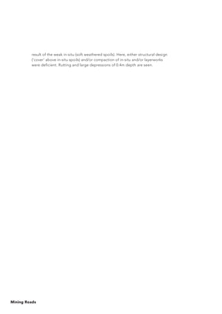 Mining Roads
result of the weak in-situ (soft weathered spoils). Here, either structural design
(‘cover’ above in-situ spoils) and/or compaction of in-situ and/or layerworks
were deficient. Rutting and large depressions of 0.4m depth are seen.
 