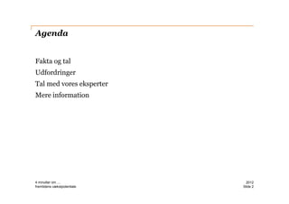 Agenda


Fakta og tal
Udfordringer
Tal med vores eksperter
Mere information




4 minutter om ....             2012
fremtidens vækstpotentiale   ݺߣ 2
 