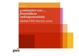 www.pwc.com



4 minutter om …
fremtidens
vækstpotentiale
Global CEO Survey 2012
 