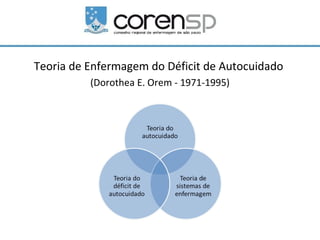 Teoria de Enfermagem do Déficit de Autocuidado
          (Dorothea E. Orem - 1971-1995)
 