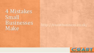 4 Mistakes
Small
Businesses
Make
http://coastbusiness.co.uk/
 