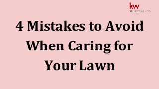 4 Mistakes to Avoid
When Caring for
Your Lawn
 