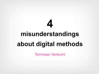 4
misunderstandings
about digital methods
Tommaso Venturini
 