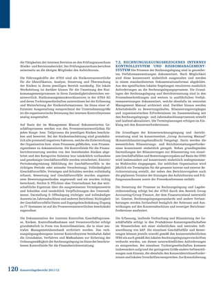120 Konzernlagebericht 2011/12
die Tätigkeiten der internen Revision an den Prüfungsausschuss
(Risiko- und Revisionsbericht). Der Prüfungsausschuss berichtet
seinerseits an die übrigen Mitglieder des Aufsichtsrats.
Die Führungskräfte der ATS sind als Risikoverantwortliche
für die Identifikation, Analyse, Steuerung und Überwachung
der Risiken in ihrem jeweiligen Bereich zuständig. Die lokale
Werksleitung ist darüber hinaus für die Umsetzung des Risi-
komanagementprozesses in ihren Zuständigkeitsbereichen ver-
antwortlich. Risikomanagementkoordinatoren in der ATS AG
und deren Tochtergesellschaften unterstützen bei der Erfassung
und Weiterleitung der Risikoinformationen. Im Sinne einer ef-
fizienten Ausgestaltung entsprechend der Unternehmensgröße
ist die organisatorische Betreuung des internen Kontrollsystems
analog ausgestaltet.
Auf Basis der im Management Manual dokumentierten Ge-
schäftsprozesse werden von den Prozessverantwortlichen für
jeden Haupt- bzw. Teilprozess die jeweiligen Risiken beschrie-
ben und bewertet. Bei der Risikoeinschätzung sind grundsätz-
lich alle potenziell negativen Faktoren, welche die Zielerreichung
der Organisation bzw. eines Prozesses gefährden, vom Prozess-
eigentümer zu dokumentieren. Die Kontrollziele für die Finanz-
berichterstattung werden von den bestehenden Risiken abge-
leitet und den Kategorien Existenz (nur tatsächlich vorhandene
und genehmigte Geschäftsvorfälle werden verarbeitet), Eintritt/
Periodenabgrenzung (Abbildung der Geschäftsvorfälle in der
richtigen Periode oder zeitnahe Verarbeitung), Vollständigkeit
(Geschäftsvorfälle, Vermögen und Schulden werden vollständig
erfasst), Bewertung (auf Geschäftsvorfälle wurden angemes-
sene Bewertungsmethoden angewandt und sie wurden richtig
berechnet), Rechte  Pflichten (das Unternehmen hat das wirt-
schaftliche Eigentum über die ausgewiesenen Vermögenswerte
und Schulden sind tatsächlich Verpflichtungen des Unterneh-
mens), Darstellung  Offenlegung (richtiger und vollständiger
Ausweis im Jahresabschluss und anderen Berichten), Richtigkeit
der Geschäftsvorfälle/Daten und Zugangsbeschränkung (Zugang
zu IT-Systemen ist auf die Prozessverantwortlichen beschränkt)
zugeordnet.
Die Dokumentation der internen Kontrollen (Geschäftsprozes-
se, Risiken, Kontrollmaßnahmen und Verantwortliche) erfolgt
grundsätzlich in Form von Kontrollmatrizen, die in einer zen-
tralen Managementdatenbank archiviert werden. Das rech-
nungslegungsbezogene interne Kontrollsystem beinhaltet dabei
die Grundsätze, Verfahren und Maßnahmen zur Sicherung der
OrdnungsmäßigkeitderRechnungslegungimSinnederbeschrie-
benen Kontrollziele für die Finanzberichterstattung.
7.2. Rechnungslegungsbezogenes Internes
Kontrollsystem und Risikomanagement-
system Die Prozesse der Rechnungslegung sind in gesonder-
ten Verfahrensanweisungen dokumentiert. Nach Möglichkeit
sind diese konzernweit einheitlich ausgestaltet und werden
in einem standardisierten Dokumentationsformat abgebildet.
Aus den spezifischen lokalen Regelungen resultieren zusätzlich
Anforderungen an die Rechnungslegungsprozesse. Die Grund-
lagen der Rechnungslegung und Berichterstattung sind in den
Prozessbeschreibungen und weiters in ausführlichen Verfah-
rensanweisungen dokumentiert, welche ebenfalls im zentralen
Management Manual archiviert sind. Darüber hinaus werden
Arbeitsbehelfe zu Bewertungsläufen, Bilanzierungsvorgängen
und organisatorischen Erfordernissen im Zusammenhang mit
den Rechnungslegungs- und Jahresabschlussprozessen erstellt
und laufend aktualisiert. Die Terminplanungen erfolgen im Ein-
klang mit den Konzernerfordernissen.
Die Grundlagen der Konzernrechnungslegung und -bericht-
erstattung sind im konzernweiten „Group Accouting Manual“
(Konzernbilanzierungshandbuch) festgelegt. Darin werden die
wesentlichen Bilanzierungs- und Berichterstattungserforder-
nisse konzernweit einheitlich geregelt. Neben grundlegenden
Darstellungen der Bilanzierungen zur Bilanzierung von einzel-
nen Geschäftsfällen und Bewertungsvorgaben auf Basis der IFRS
wird insbesondere auf konzernweit einheitlich wahrgenomme-
ne Wahlrechte eingegangen. Zur zeitlichen Organisation wird
jährlich ein Terminplan für die gesamte interne und externe Be-
richterstattung erstellt, der neben den Berichtsvorgaben auch
die geplanten Termine der Sitzungen des Aufsichtsrats und Prü-
fungssauschusses sowie der Pressekonferenzen enthält.
Die Steuerung der Prozesse zu Rechnungslegung und Lagebe-
richterstellung erfolgt bei der ATS durch den Bereich Group
Accounting/Group Finance, der dem Finanzvorstand unterstellt
ist. Gesetze, Rechnungslegungsstandards und andere Verlaut-
barungen werden fortlaufend bezüglich der Relevanz und Aus-
wirkungen auf den Konzernabschluss und sonstiger Berichtser-
fordernisse analysiert.
Die Erfassung, laufende Verbuchung und Bilanzierung der Ge-
schäftsfälle erfolgt in den Produktions-Konzerngesellschaften
im Wesentlichen mit einer einheitlichen und zentralen Soft-
warelösung von SAP. Die einzelnen Geschäftsfälle und Bewer-
tungen können jeweils sowohl gemäß den konzerneinheitlichen
IFRS als auch gemäß den lokalen Rechnungslegungsvorschriften
verbucht werden, um diesen unterschiedlichen Anforderungen
zu entsprechen. Bei einzelnen Tochtergesellschaften kommen
insbesondere aufgrund der geringeren Größe andere Softwarelö-
sungen zum Einsatz, die ebenfalls den Konzernberichtserforder-
nissenundlokalenVorschriftenentsprechen.ZurKonsolidierung
 