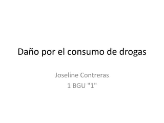 Daño por el consumo de drogas
Joseline Contreras
1 BGU "1"
 