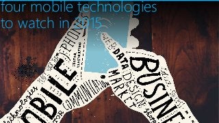 four mobile technologies 
to watch in 2015 
 