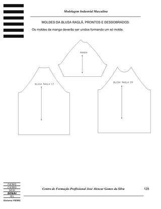Modelagem Industrial Masculina
______________________________________________________________________
Centro de Formação Profissional José Alencar Gomes da Silva
_____________________________________________________________________________
128
MOLDES DA BLUSA RAGLÃ, PRONTOS E DESDOBRADOS:
Os moldes da manga deverão ser unidos formando um só molde.
 