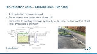 Bio-retention cells – Møllebakken, Brønshøj
© DHI
• 4 bio-retention cells constructed
• Some street storm water inlets closed off
• Connected to existing drainage system by outlet pipe, outflow control, offset
level, bypass pipe and weir
Drawing: Orbicon
 